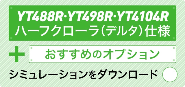 YT488R・YT498R・YT4104R ハーフクローラ（デルタ）仕様＋おすすめのオプション シミュレーションをダウンロード