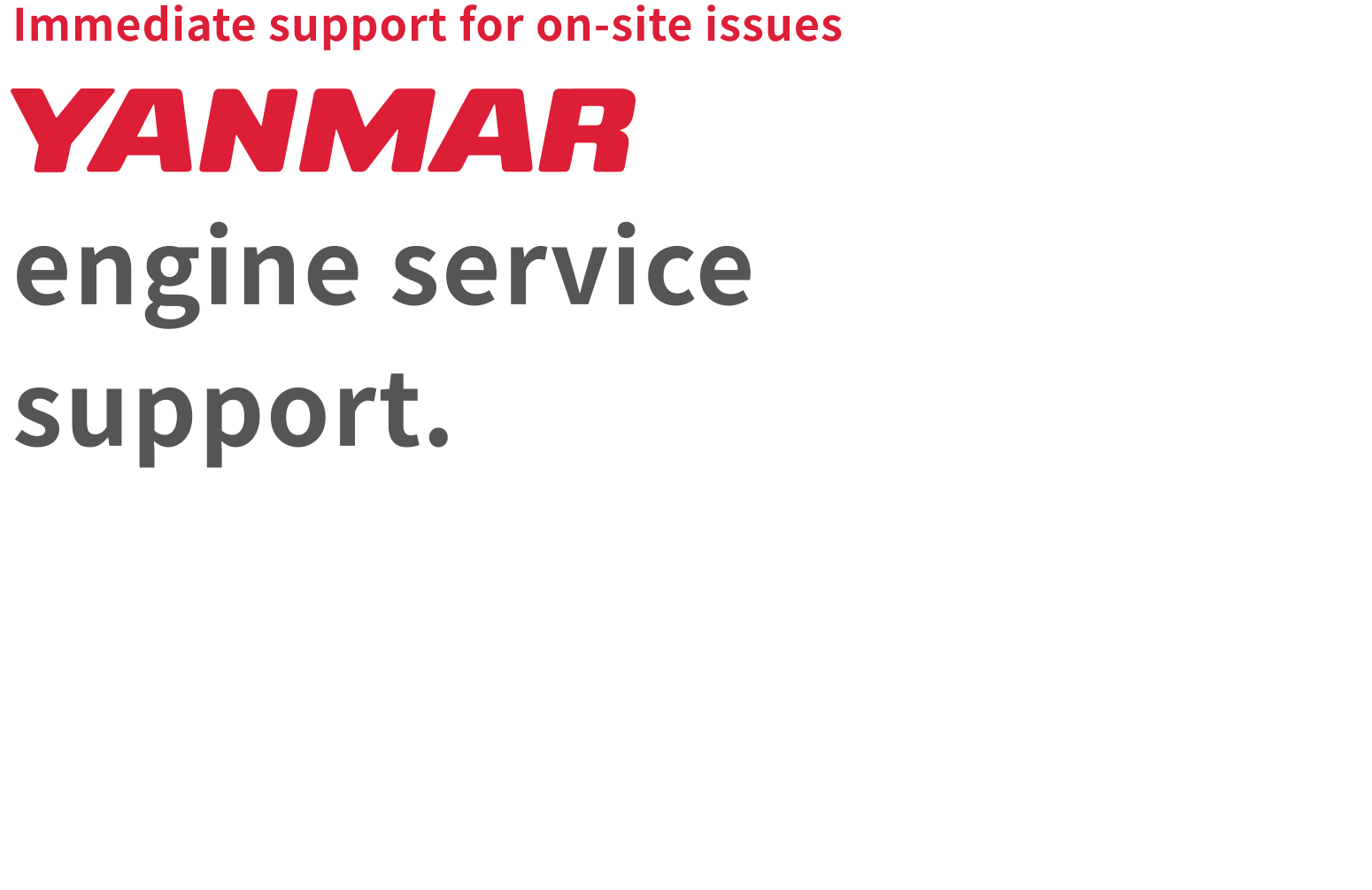 Responding immediately to on-site troubles. YANMAR's engine service support.