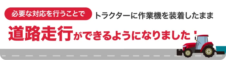 必要な対応を行うことでトラクターに作業機を装着したまま道路走行ができるようになりました
