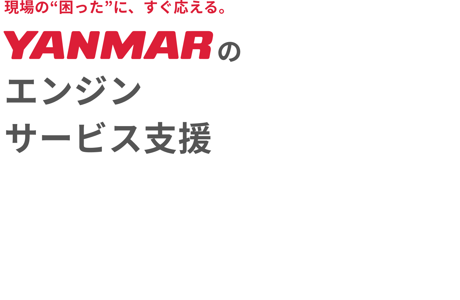 現場の'困った'に、すぐ応える。YANMARのエンジンサービス支援