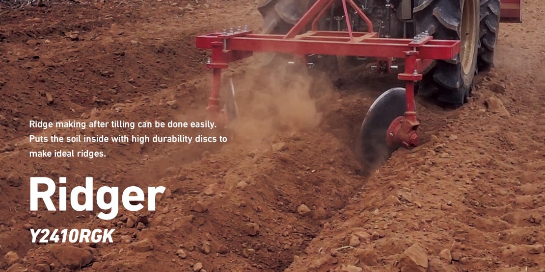 Ridge making after tilling can be done easily. Puts the soil inside with high durability discs to make ideal ridges. Ridger Y2410RGK