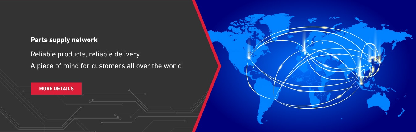 Parts supply network - Reliable products, reliable delivery. A piece of mind for customers all over the world