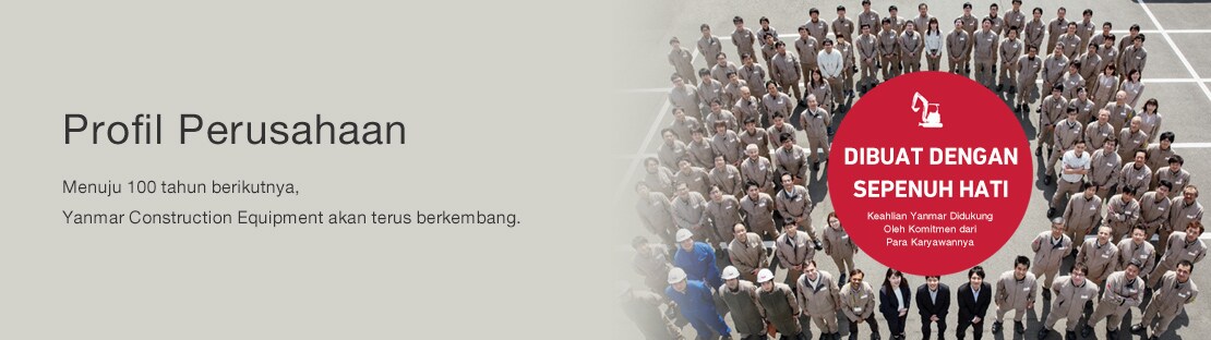 Profil Perusahaan Menuju 100 tahun berikutnya, Yanmar Construction Equipment akan terus berkembang.