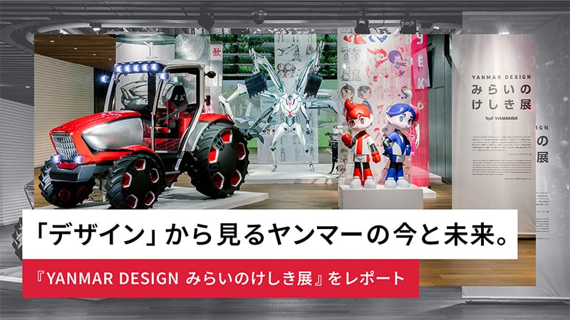 YANMAR DESIGN みらいのけしき展 OSAKA｜企業情報｜ヤンマー