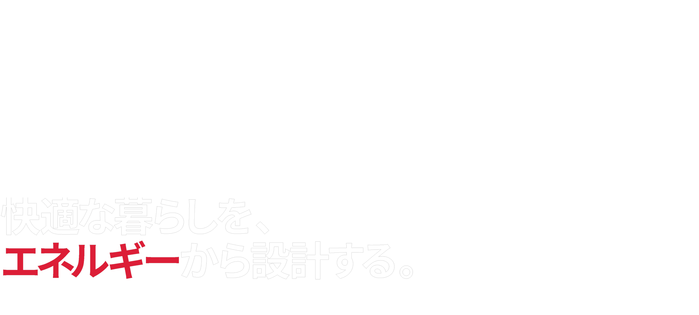 快適な暮らしを、エネルギーから設計する。