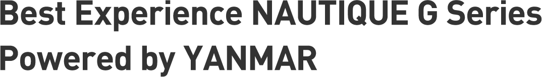 Best Experience NAUTIQUE G Series Powered by YANMAR