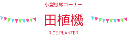 小型機械コーナー ⽥植機