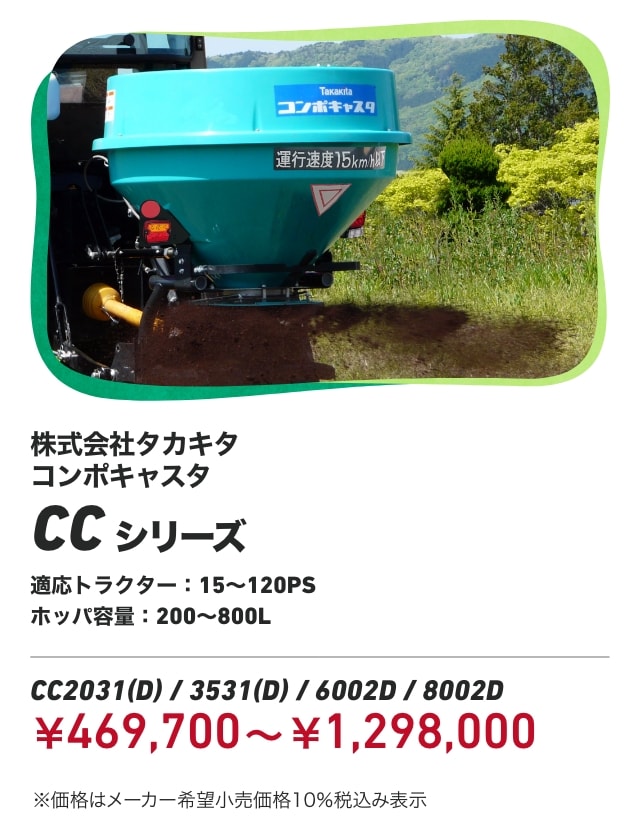 株式会社タカキタ コンポキャスタ CCシリーズ 適応トラクター：15～120PS ホッパ容量：200～800L CC2031(D)/3531(D)/6002D/8002D：￥469,700～￥1,298,000 ※価格はメーカー希望小売価格10％税込み表示