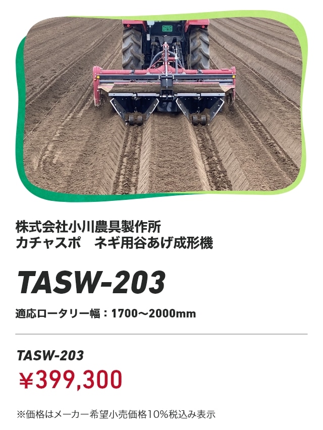 株式会社小川農具製作所 カチャスポ ネギ用谷あげ成形機 TASW-203 適応ロータリー幅：1700～2000mm TASW-203：￥399,300 ※価格はメーカー希望小売価格10％税込み表示