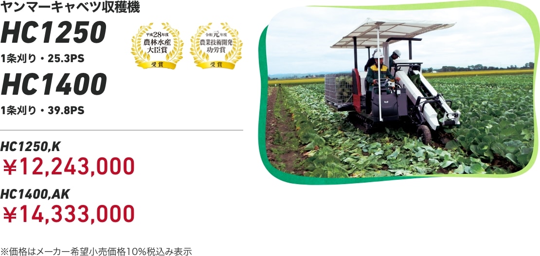 ヤンマーキャベツ収穫機HC1250 1条刈り・25.3PS HC1400 1条刈り・39.8PS HC1250,K:¥12,243,000 HC1400,AK:¥14,333,000 ※価格はメーカー希望小売価格10%税込み表示
