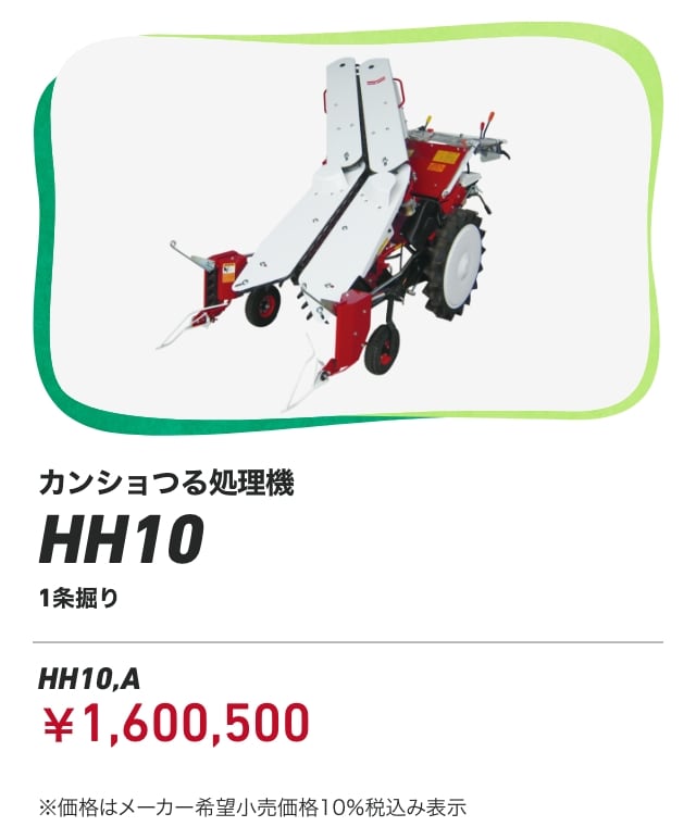 カンショつる処理機 HH10 1条掘り HH10,A：￥1,600,500 ※価格はメーカー希望小売価格10%税込み表示