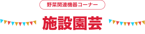 野菜関連機器コーナー 施設園芸