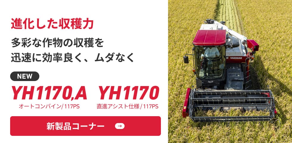 多彩な作物の収穫を迅速に効率良く、ムダなく new YH