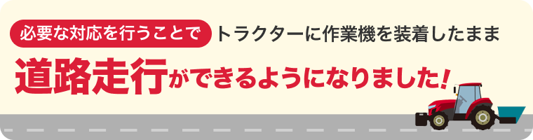 必要な対応を行うことでトラクターに作業機を装着したまま道路走行ができるようになりました