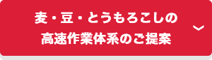 麦・豆・とうもろこしの高速作業体系のご提案