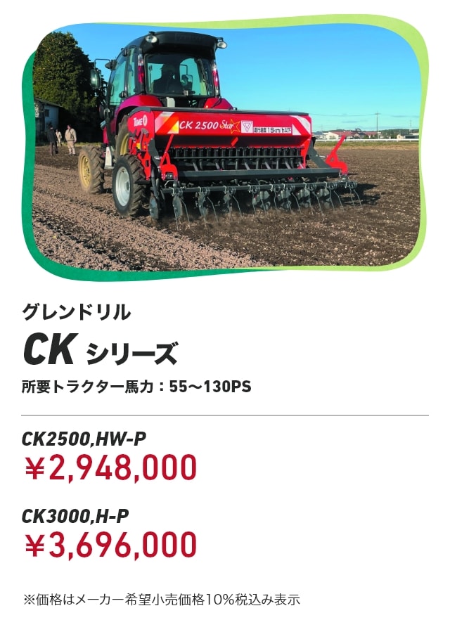 グレンドリル CKシリーズ 所要トラクター馬力：55～130PS CK2500,HW-P：￥2,948,000 CK3000,H-P：￥3,696,000 ※価格はメーカー希望小売価格10％税込み表示