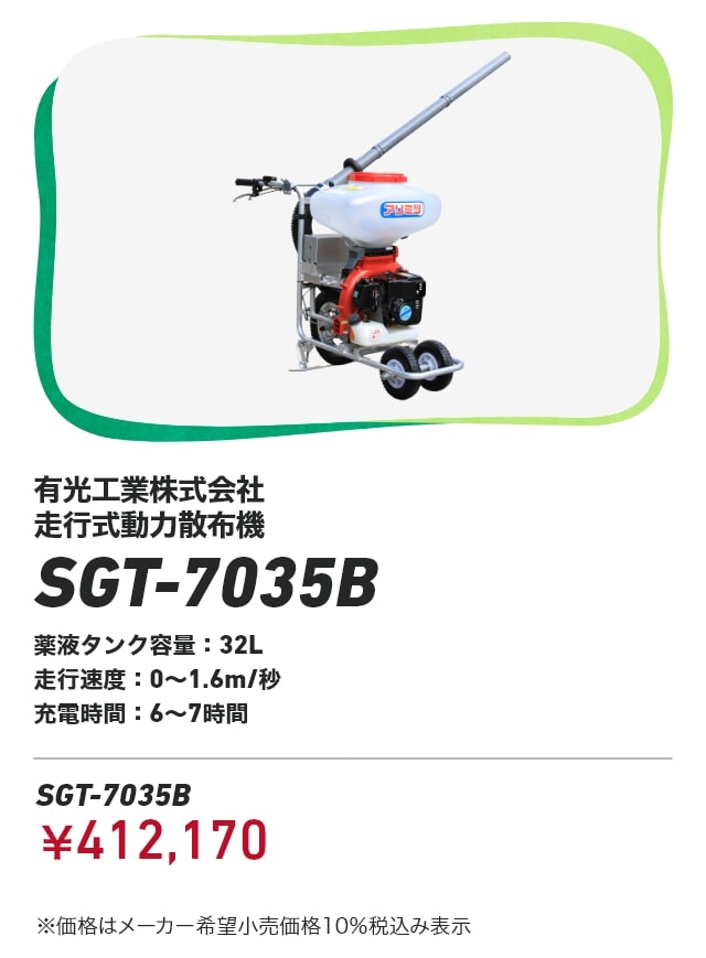 有光工業株式会社 走行式動力散布機 SGT-7035B 薬液タンク容量：32L 走行速度：0～1.6m/秒 充電時間：6～7時間 SGT-7035B：￥412,170 ※価格はメーカー希望小売価格10％税込み表示