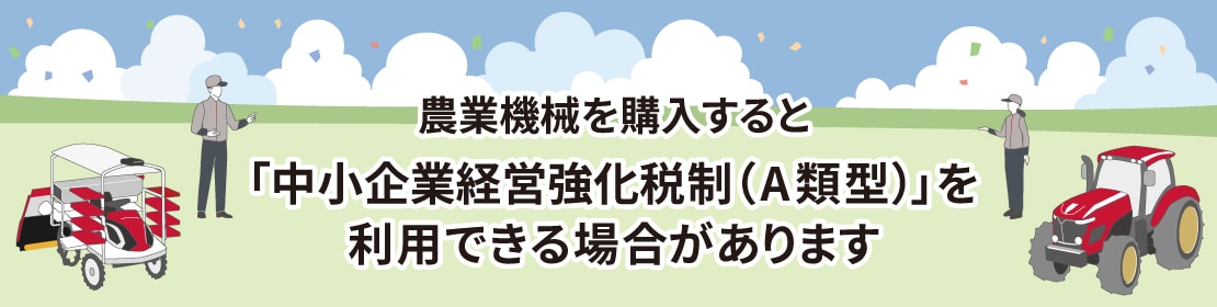 農業機械を購入すると「中小企業経営強化税制(A類型)」を利用できる場合があります