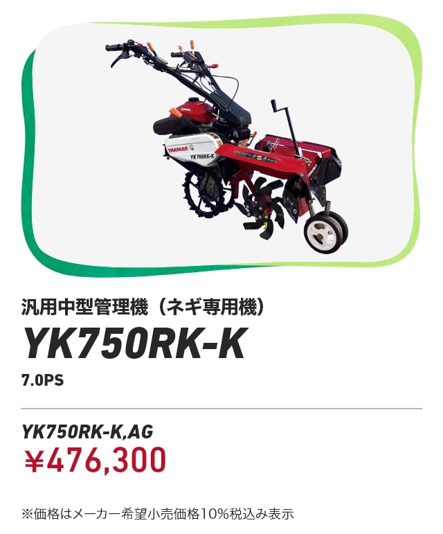汎用中型管理機（ネギ専用機）YK750RK-K 7.0PS YK750RK-K,AG：￥476,300 ※価格はメーカー希望小売価格 10%税込み表示