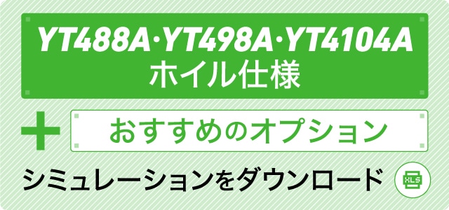 YT488A・YT498A・YT4104A ホイル仕様＋おすすめのオプション シミュレーションをダウンロード
