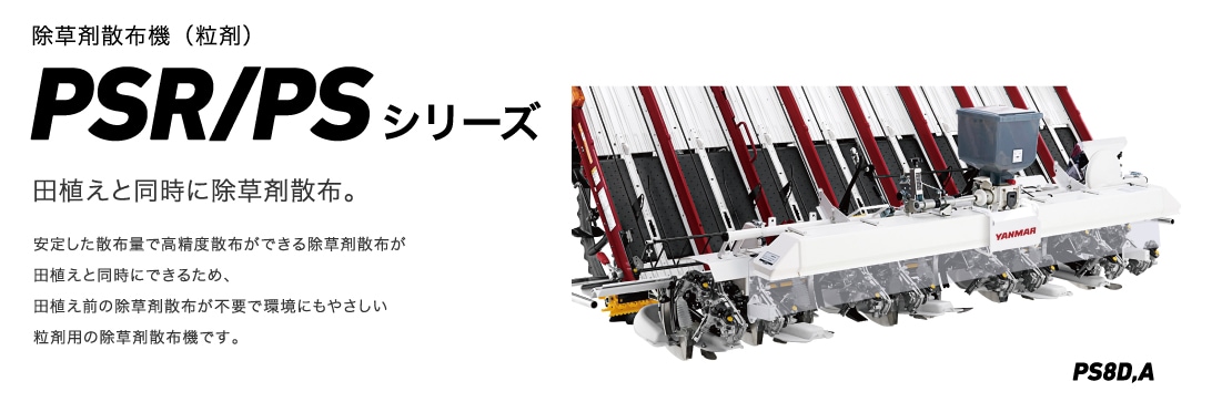 除草剤散布機(粒剤)PSR・PSシリーズ 田植えと同時に除草剤散布。 安定した散布量で高精度散布ができる除草剤散布が田植えと同時にできるため、田植え前の除草剤散布が不要で環境にもやさしい粒剤用の除草剤散布機です。