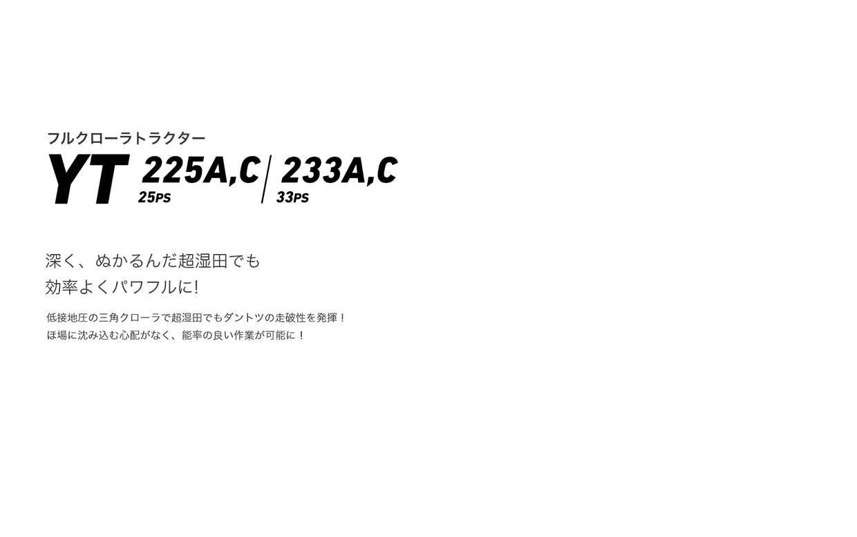 フルクローラトラクター YT 225A,C 233A,C 深く、ぬるんだ超湿田でも効率よくパワフルに！