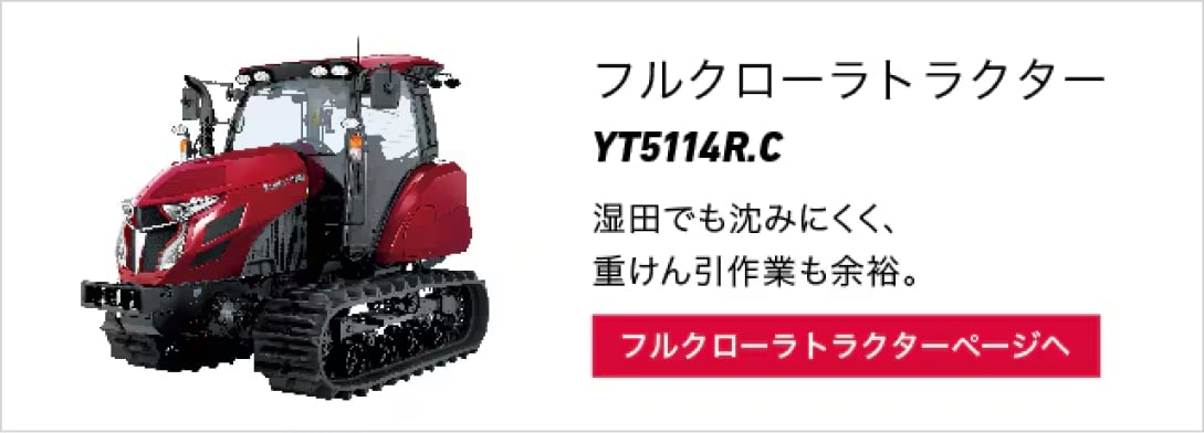 フルクローラトラクター YT5114R,C 湿田でも沈みにくく、重けん引作業も余裕。
