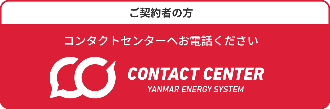 ご契約者の方 コンタクトセンターヘお電話ください