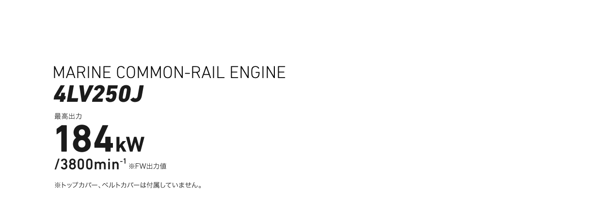MARINE COMMON-RAIL ENGINE 4LV250J 最高出力184kW/3300min-1 ※FW出力値