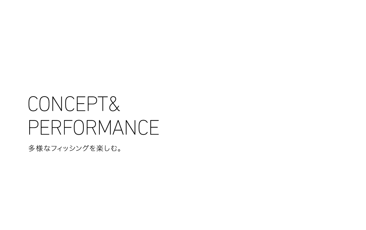 CONCEPT&PERFORMANCE 多様なフィッシングを楽しむ。