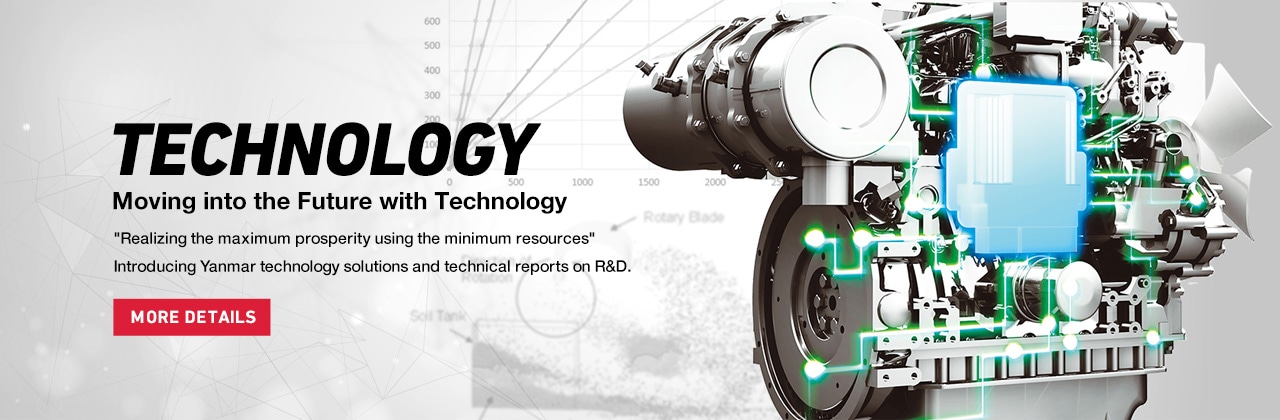 Moving into the Future with Technology Realizing the maximum prosperity using the minimum resources Introducing Yanmar technology solutions and technical reports on R&D.
